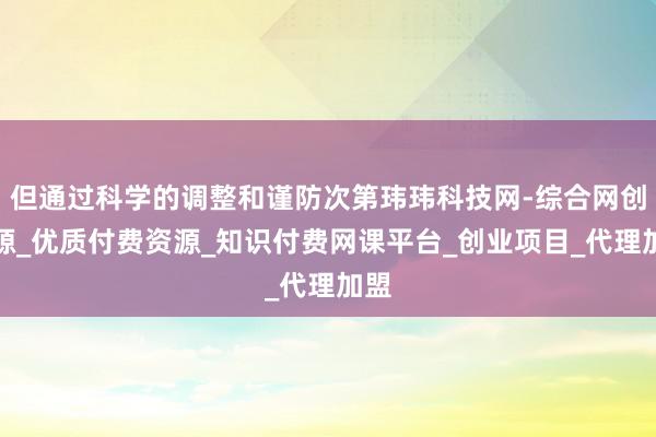 但通过科学的调整和谨防次第玮玮科技网-综合网创资源_优质付费资源_知识付费网课平台_创业项目_代理加盟